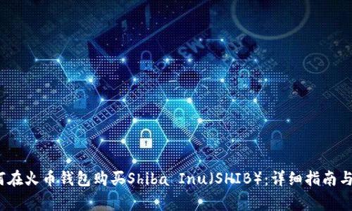 题目：如何在火币钱包购买Shiba Inu（SHIB）：详细指南与注意事项