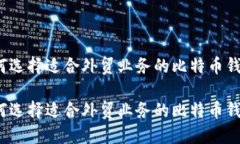 如何选择适合外贸业务的比特币钱包？如何选择